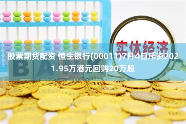 股票期货配资 恒生银行(00011)7月4日斥资2021.95万港元回购20万股