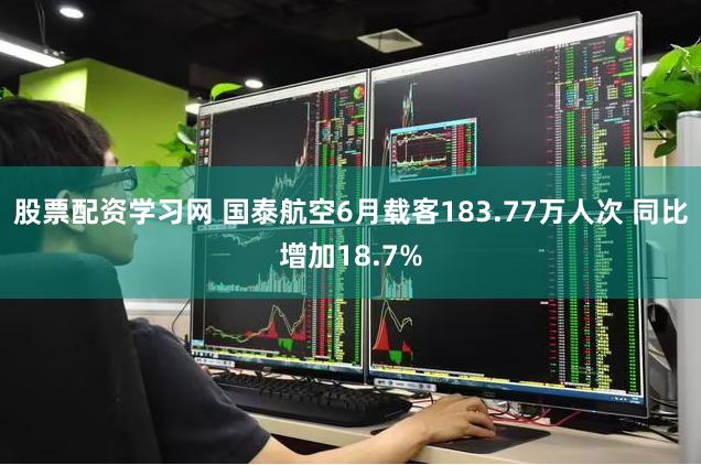 股票配资学习网 国泰航空6月载客183.77万人次 同比增加18.7%