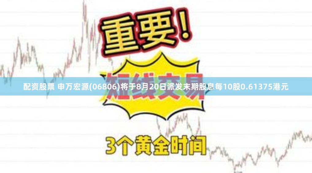 配资股票 申万宏源(06806)将于8月20日派发末期股息每10股0.61375港元