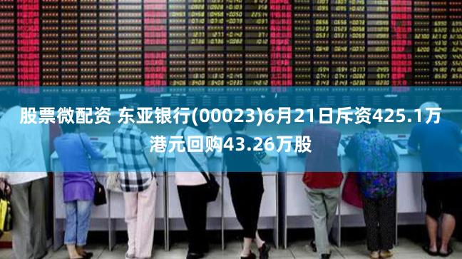 股票微配资 东亚银行(00023)6月21日斥资425.1万港元回购43.26万股