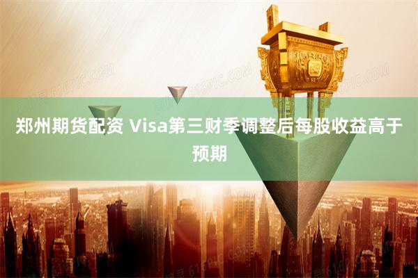 郑州期货配资 Visa第三财季调整后每股收益高于预期