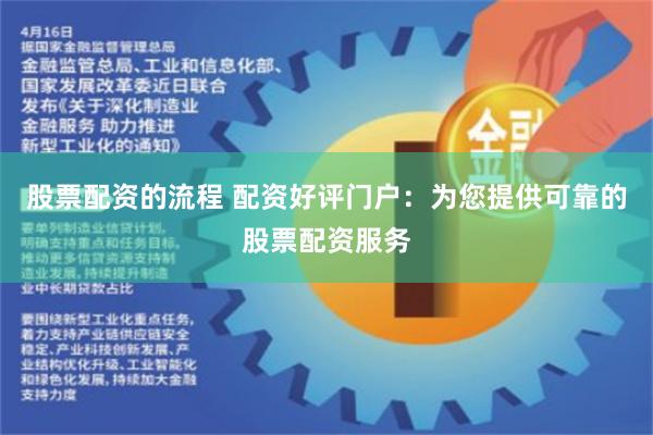 股票配资的流程 配资好评门户:为您提供可靠的股票配资服务