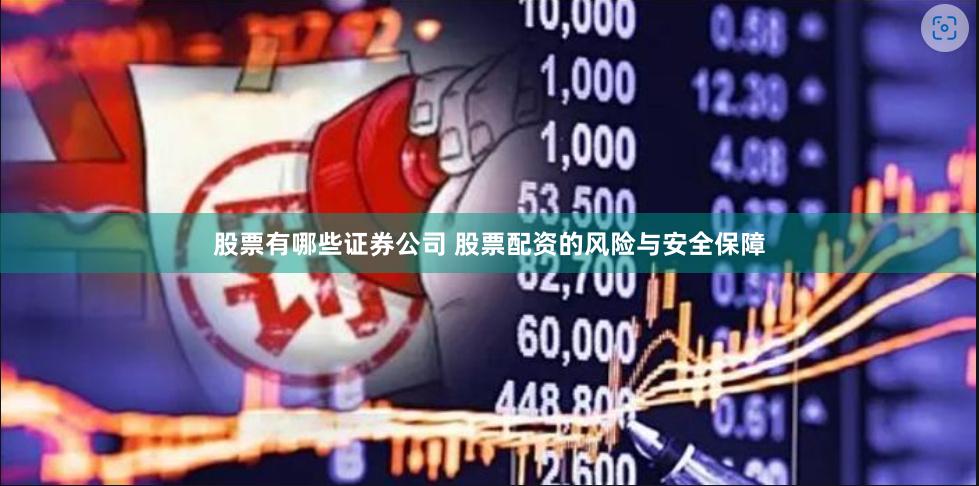 股票有哪些证券公司 股票配资的风险与安全保障