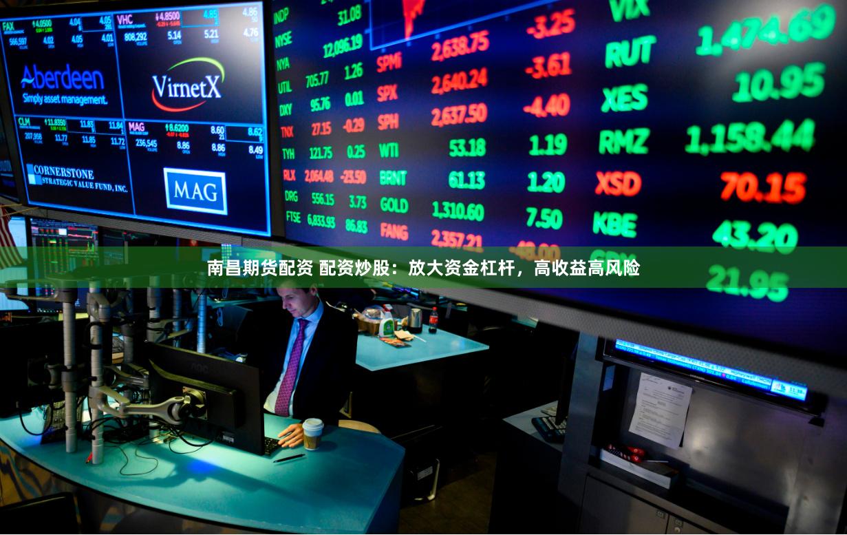 南昌期货配资 配资炒股:放大资金杠杆,高收益高风险