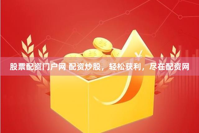 股票配资门户网 配资炒股,轻松获利,尽在配资网