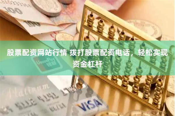 股票配资网站行情 拨打股票配资电话,轻松实现资金杠杆