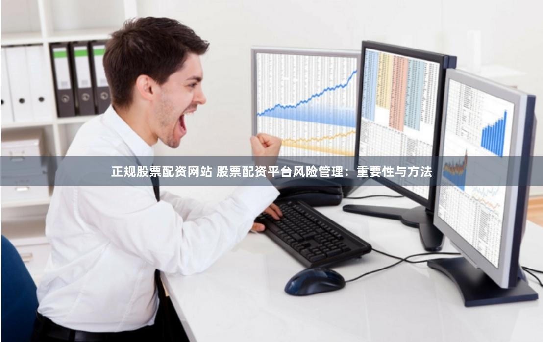 正规股票配资网站 股票配资平台风险管理:重要性与方法
